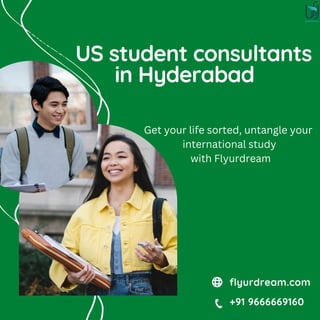 US student consultants
in Hyderabad
flyurdream.com
+91 9666669160
Get your life sorted, untangle your
international study
with Flyurdream
 