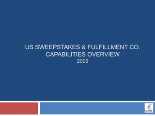 US SWEEPSTAKES & FULFILLMENT CO.
     CAPABILITIES OVERVIEW
              2009
 
