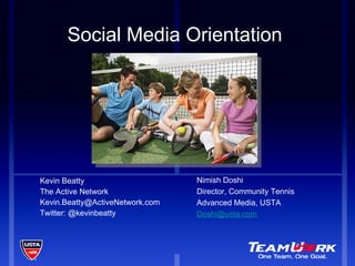 Social Media Orientation  ,[object Object],[object Object],[object Object],[object Object],Nimish Doshi Director, Community Tennis Advanced Media, USTA [email_address] 