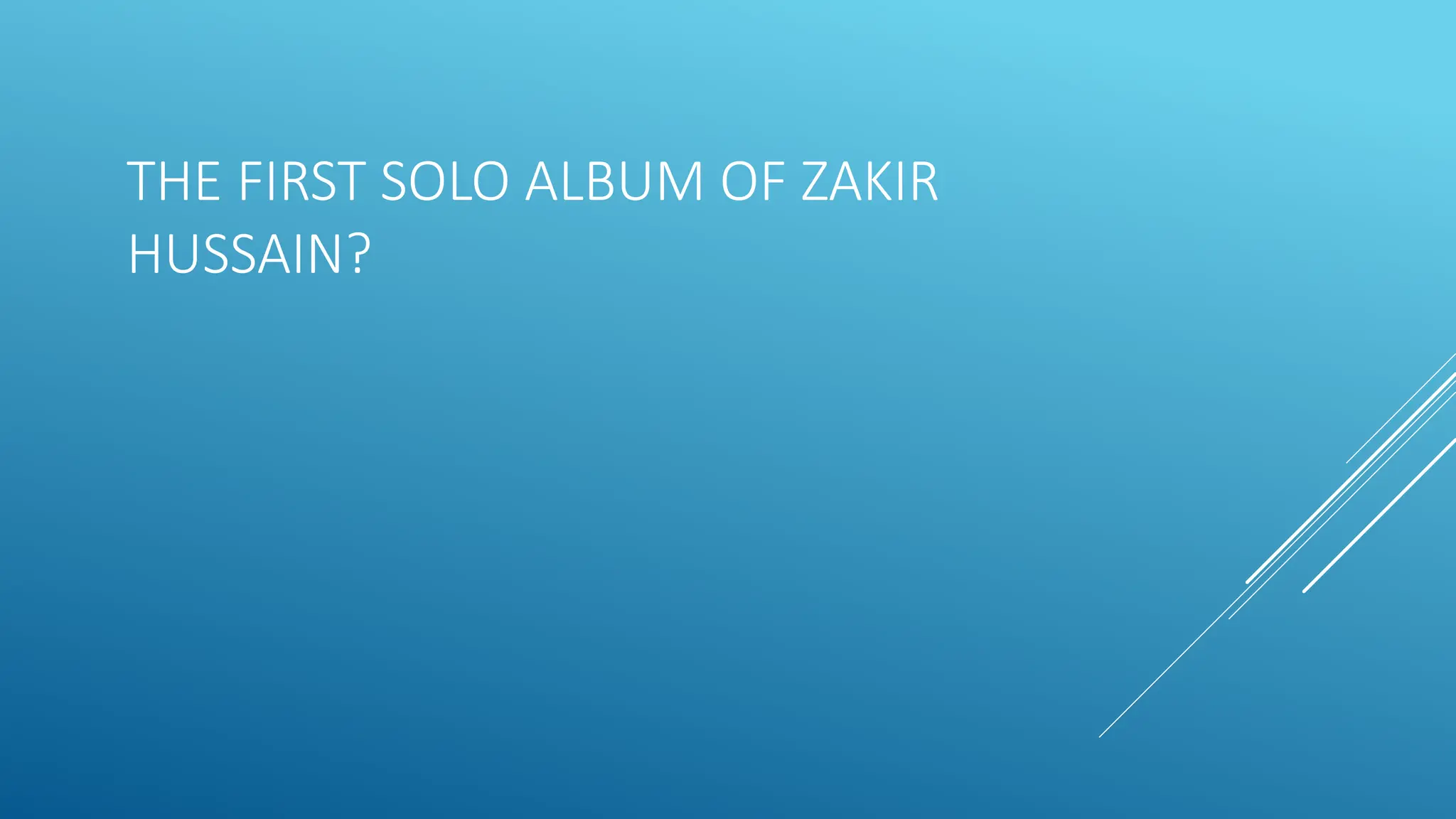THE FIRST SOLO ALBUM OF ZAKIR
HUSSAIN?
 