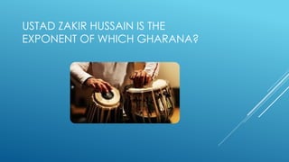 USTAD ZAKIR HUSSAIN IS THE
EXPONENT OF WHICH GHARANA?
 