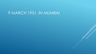 9 MARCH 1951, IN MUMBAI
 