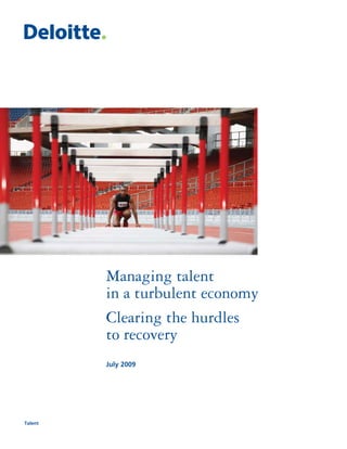 Managing talent
         in a turbulent economy
         Clearing the hurdles
         to recovery
         July 2009




Talent
 