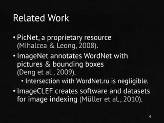 Related Work
• PicNet, a proprietary resource
(Mihalcea & Leong, 2008).
• ImageNet annotates WordNet with
pictures & bound...
