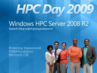Windows HPC Server 2008 R2Краткий обзор новой функциональности Всеволод УкраинскийEMEA Incubation Microsoft CEE HPC Day 2009 
