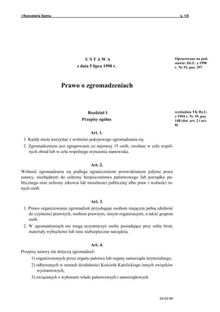 ©Kancelaria Sejmu                                                                            s. 1/5




                                   USTAWA                                                 Opracowano na pod-
                                                                                          stawie: Dz.U. z 1990
                               z dnia 5 lipca 1990 r.                                     r. Nr 51, poz. 297




                      Prawo o zgromadzeniach


                                    	                                          w 	
  