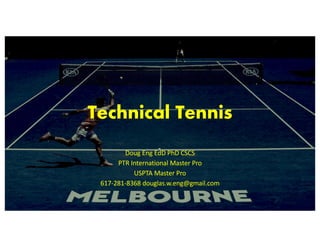Technical Tennis
Doug Eng EdD PhD CSCS
PTR International Master Pro
USPTA Master Pro
617-281-8368 douglas.w.eng@gmail.com
 