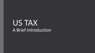 US TAX
A Brief Introduction
 