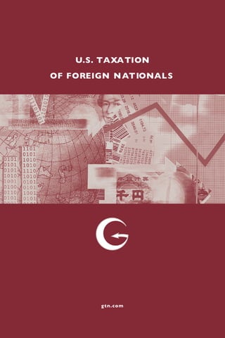 U.S. TAXATION
OF FOREIGN NATIONALS
gtn.com
 