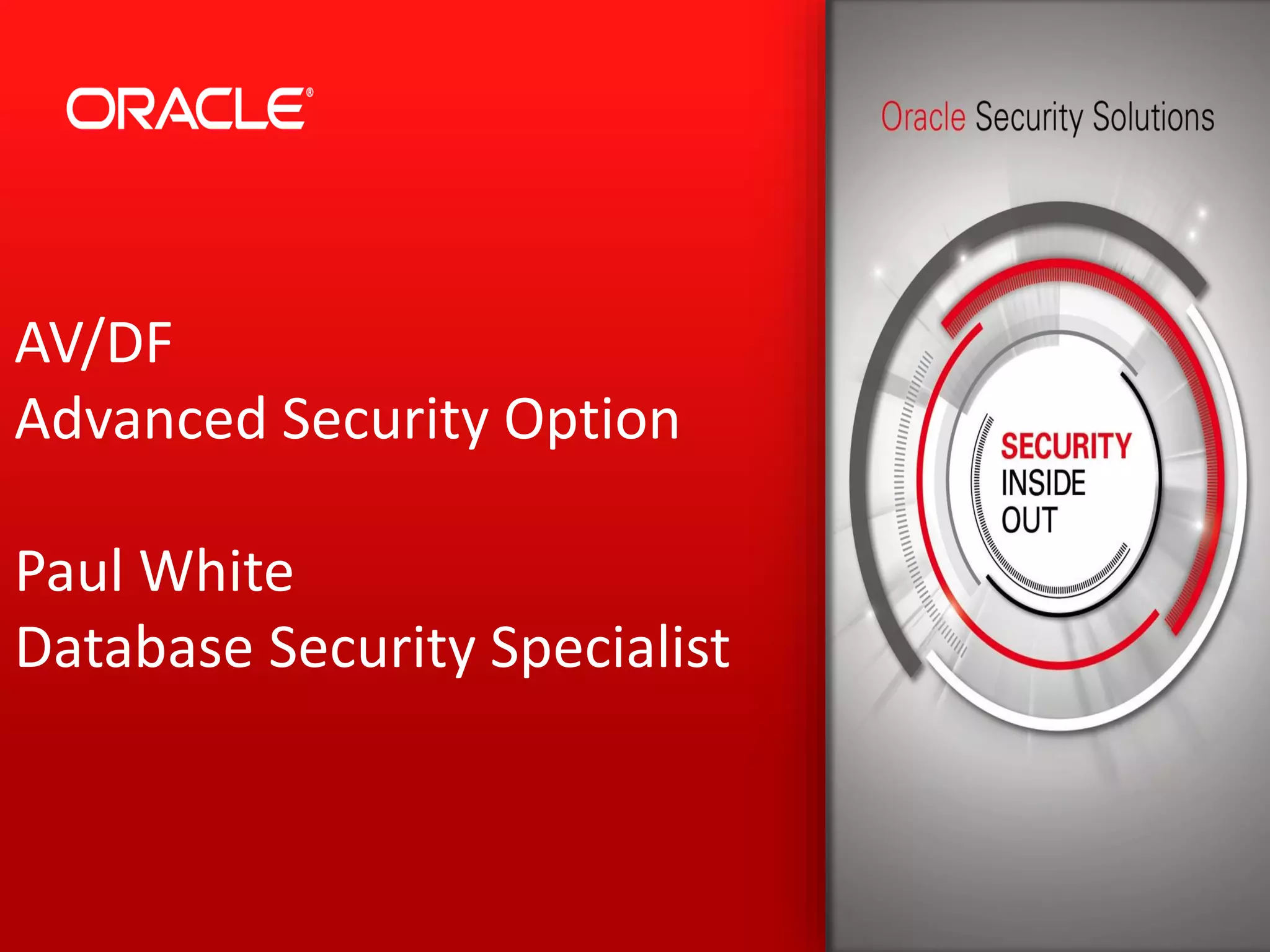 AV/DF
Advanced Security Option
Paul White
Database Security Specialist
 