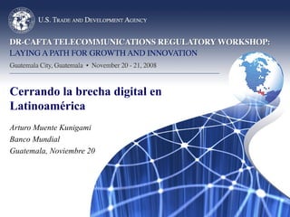 Cerrando la brecha digital en Latinoamérica Arturo Muente Kunigami Banco Mundial Guatemala, Noviembre 20 