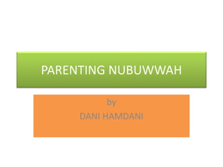 PARENTING NUBUWWAH
by
DANI HAMDANI
 
