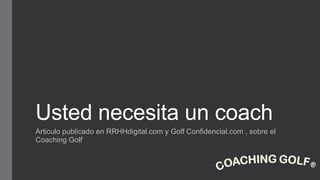 Usted necesita un coach
Articulo publicado en RRHHdigital.com y Golf Confidencial.com , sobre el
Coaching Golf
 
