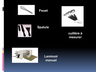 Fouet
Spatule
cuillère à
mesurer
Laminoir
manuel
 