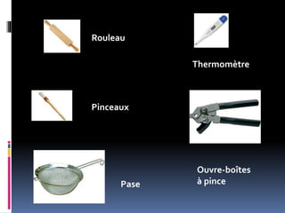 Rouleau
Pinceaux
Thermomètre
Ouvre-boîtes
à pincePase
 
