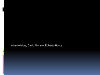 Alberto Mora, David Moreno, Roberto Hoyos
 