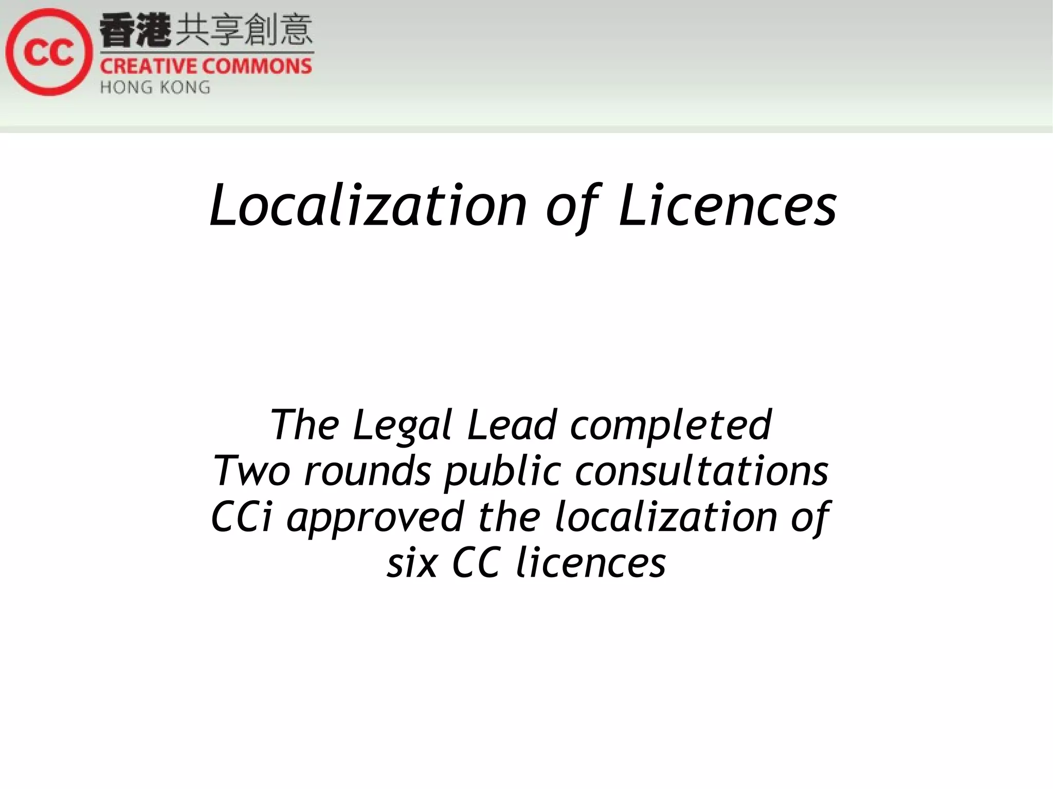 Localization of Licences The Legal Lead completed  Two rounds public consultations  CCi approved the localization of  six CC licences 