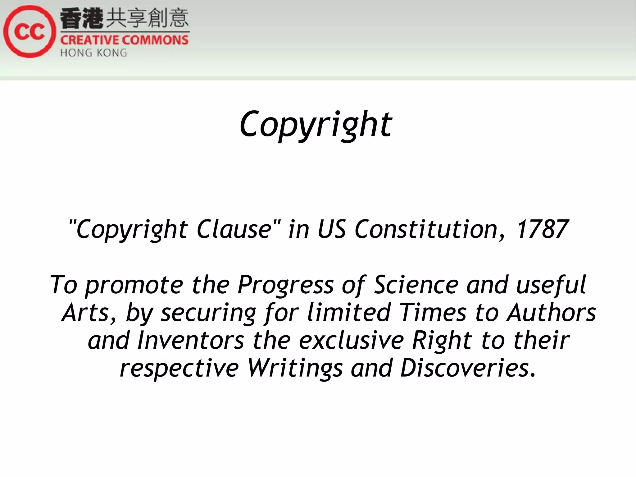 Copyright &quot;Copyright Clause&quot; in US Constitution, 1787 To promote the Progress of Science and useful Arts, by securing for limited Times to Authors and Inventors the exclusive Right to their respective Writings and Discoveries. 