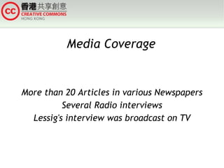 Media Coverage More than 20 Articles in various Newspapers Several Radio interviews Lessig's interview was broadcast on TV 