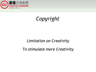 Copyright Limitation on Creativity To stimulate more Creativity 