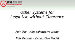 Other Systems for Legal Use without Clearance Fair Use – Non-exhaustive Model Fair Dealing – Exhaustive Model 