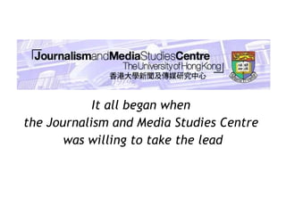It all began when  the Journalism and Media Studies Centre  was willing to take the lead 