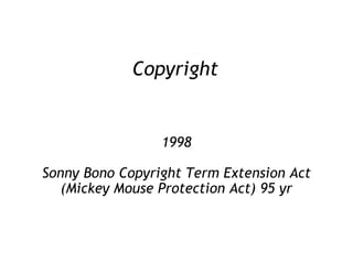 Copyright 1998 Sonny Bono Copyright Term Extension Act (Mickey Mouse Protection Act) 95 yr 