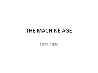 THE MACHINE AGE 1877-1920 