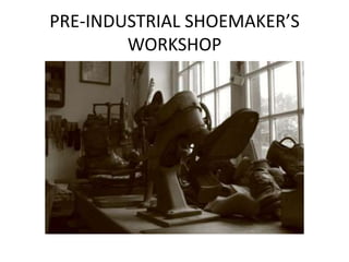 PRE-INDUSTRIAL SHOEMAKER’S WORKSHOP