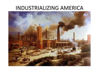 INDUSTRIALIZING AMERICA