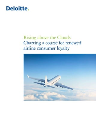 Rising above the Clouds
Charting a course for renewed
airline consumer loyalty
 