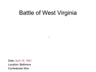 Battle of West Virginia
Date: April 19, 1861
Location: Baltimore
Confederate Won
QuickTime™ and a
decompressor
are needed to see this picture.
 