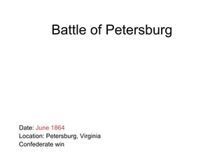 Battle of Petersburg
Date: June 1864
Location: Petersburg, Virginia
Confederate win
 