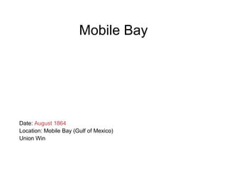 Mobile Bay
Date: August 1864
Location: Mobile Bay (Gulf of Mexico)
Union Win
 