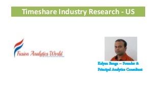 Kalyan Banga – Founder &
Principal Analytics Consultant
Timeshare Industry Research - US
 