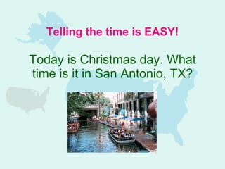 Today is Christmas day. What time is it in San Antonio, TX? Telling the time is EASY! 