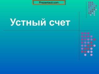 Устный счет
Prezentacii.comPrezentacii.com