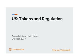 US: Tokens and Regulation
An update from Coin Center
October 2017
Peter Van Valkenburgh
 