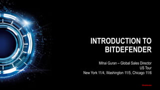 INTRODUCTION TO 
BITDEFENDER 
Mihai Guran – Global Sales Director 
US Tour 
New York 11/4, Washington 11/5, Chicago 11/6 
 