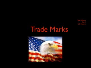 Tyler WIlson
                      Per. 2
               U.S. History



Trade Marks
 