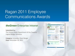 Ragan 2011 Employee
Communications Awards

theGreen Enterprise Intranet
Submitted by:
The United States Department of the Treasury
Logical Design Solutions

Category: Intranets / Best Design
Date: December 16, 2011
 