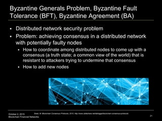 October 2, 2015
Blockchain Financial Networks
Byzantine Generals Problem, Byzantine Fault
Tolerance (BFT), Byzantine Agree...