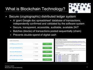 October 2, 2015
Blockchain Financial Networks
What is Blockchain Technology?
 Secure (cryptographic) distributed ledger s...