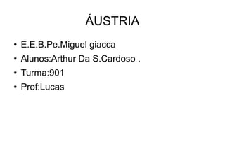 ÁUSTRIA
● E.E.B.Pe.Miguel giacca
● Alunos:Arthur Da S.Cardoso .
● Turma:901
● Prof:Lucas
 