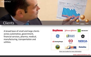 CREDENTIALS




  Clients
   A broad base of small and large clients
   across automotive, government,
   financial services, pharma, medical,
   manufacturing, transportation and
   utilities.


                                             View case studies for more information

                                                                    www.ustechsolutions.com
 