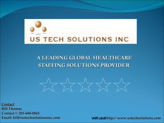 A LEADING GLOBAL HEALTHCARE STAFFING SOLUTIONS PROVIDER visit us at  http:// www.ustechsolutions.com  Contact Bill Thomas Contact #: 201-680-0844 Email: bill@ustechsolutionsinc.com 