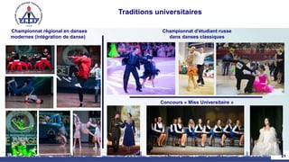 Traditions universitaires
Championnat régional en danses
modernes (intégration de danse)
21
Championnat d'étudiant russe
dans danses classiques
Concours « Miss Universitaire »
 