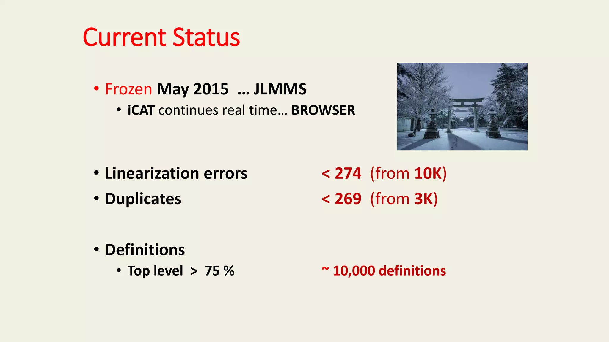 Current Status
• Frozen May 2015 … JLMMS
• iCAT continues real time… BROWSER
• Linearization errors < 274 (from 10K)
• Duplicates < 269 (from 3K)
• Definitions
• Top level > 75 % ~ 10,000 definitions
 