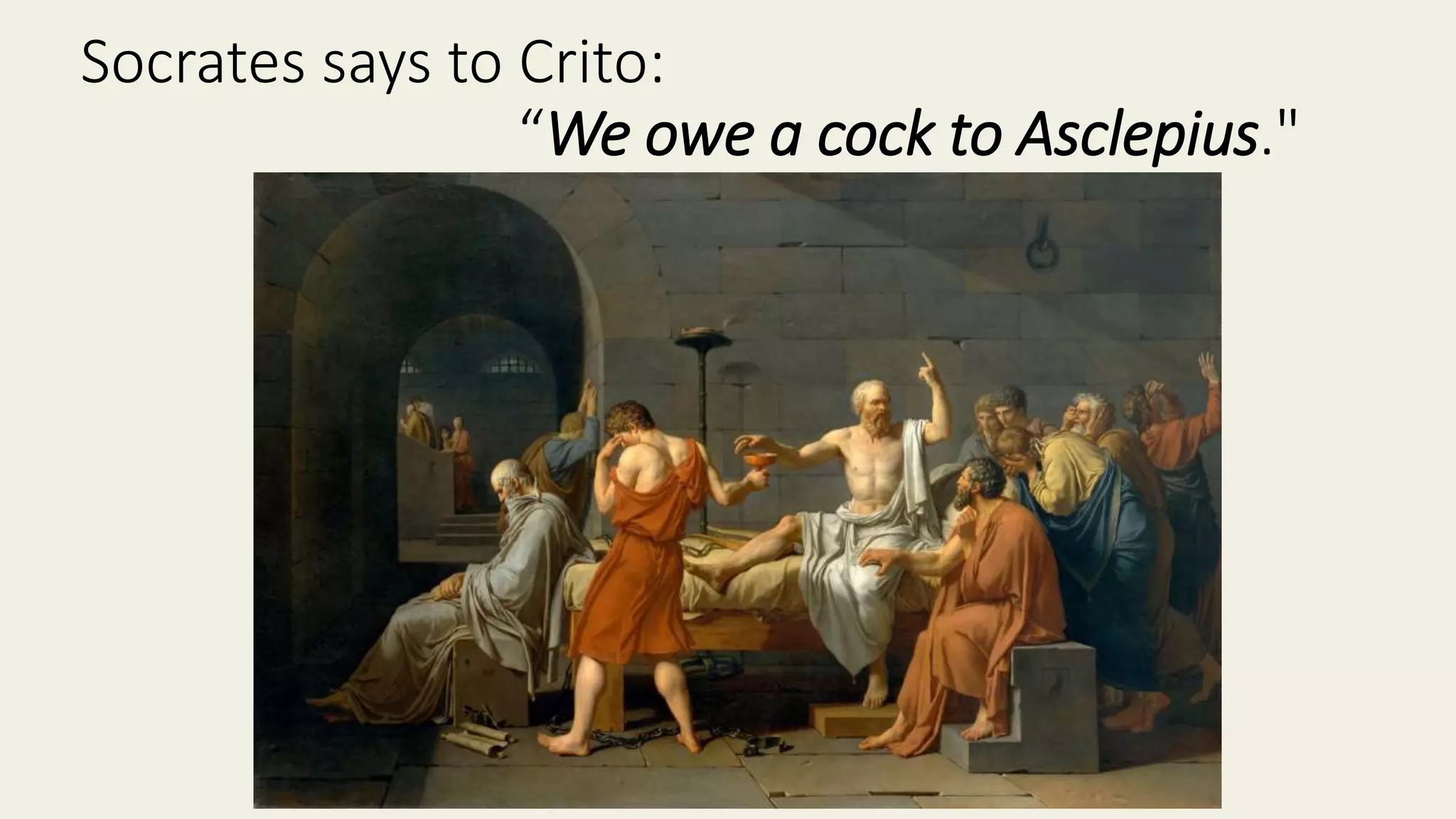Socrates says to Crito:
“We owe a cock to Asclepius."
 
