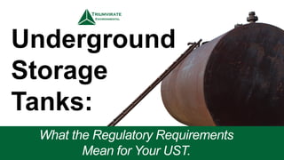 What the Regulatory Requirements
Mean for Your UST.
Underground
Storage
Tanks:
 